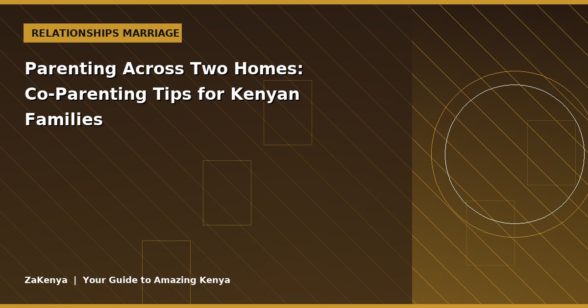 Parenting Across Two Homes: Co-Parenting Tips for Kenyan Families