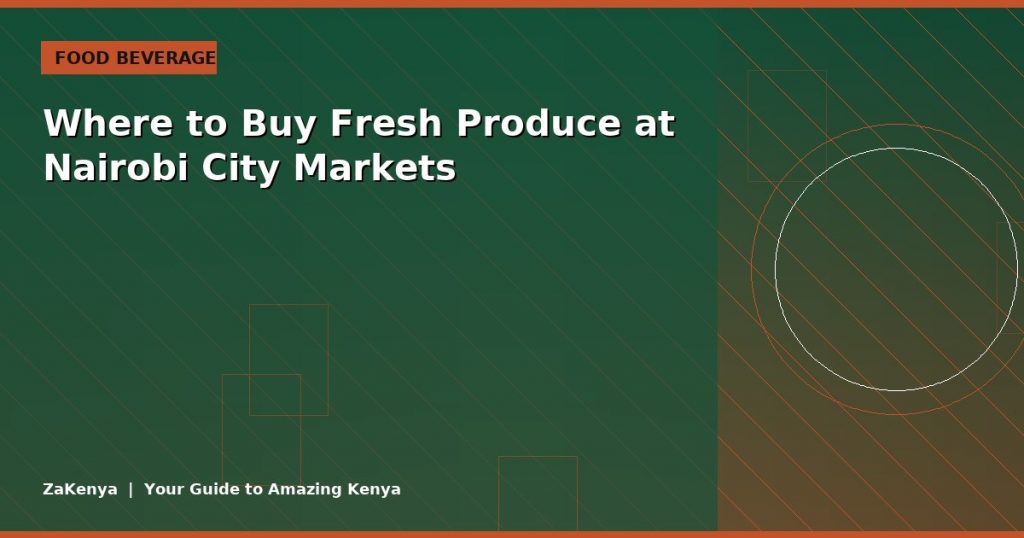 Where to Buy Fresh Produce at Nairobi City Markets