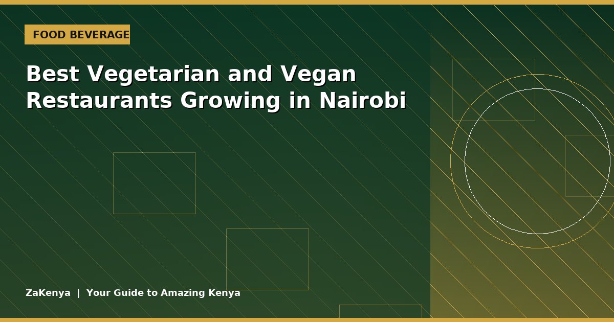 Best Vegetarian and Vegan Restaurants Growing in Nairobi