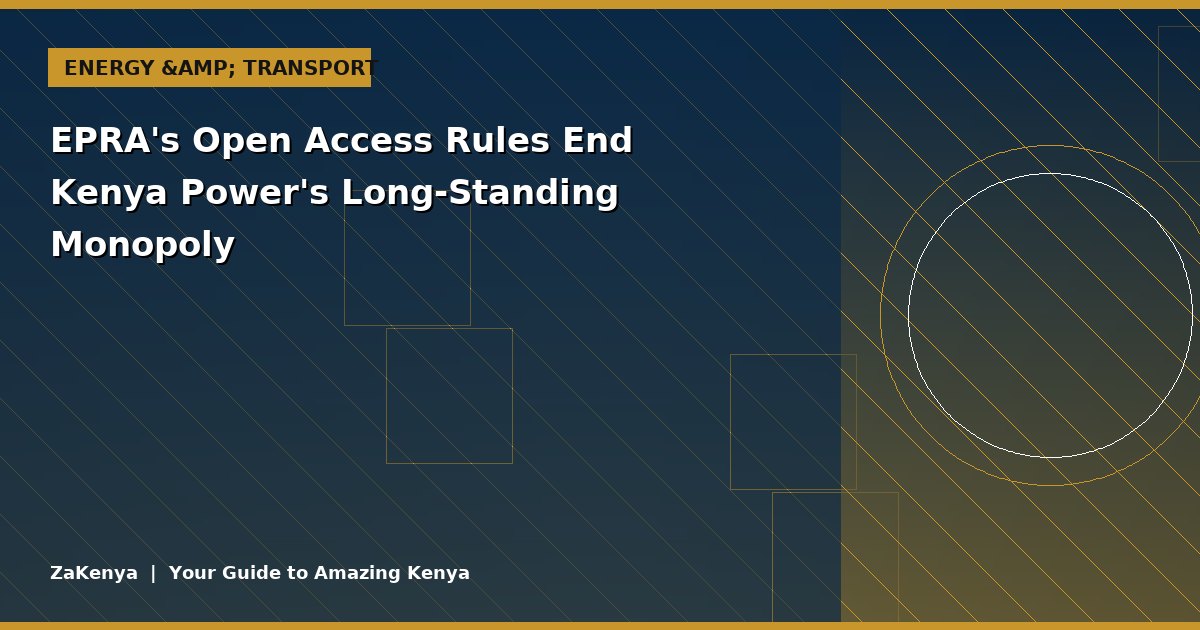 EPRA's Open Access Rules End Kenya Power's Long-Standing Monopoly