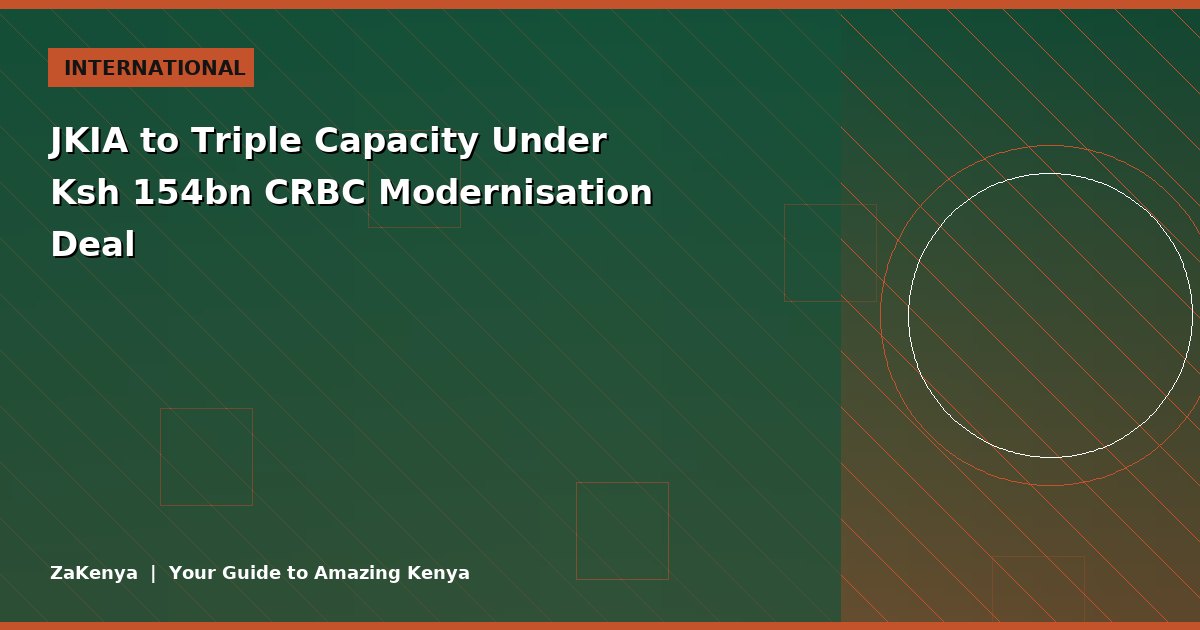JKIA to Triple Capacity Under Ksh 154bn CRBC Modernisation Deal