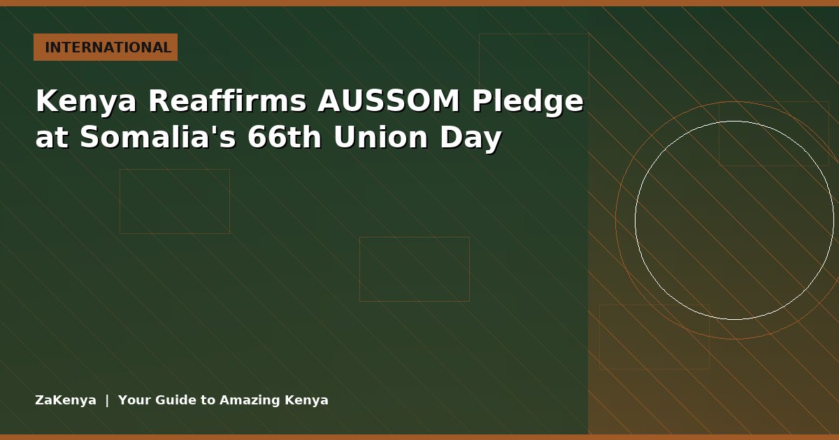 Kenya Reaffirms AUSSOM Pledge at Somalia's 66th Union Day