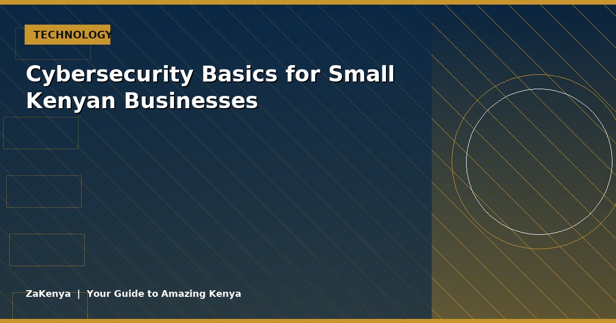 Cybersecurity Basics for Small Kenyan Businesses