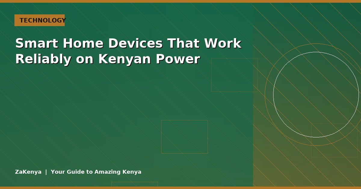 Smart Home Devices That Work Reliably on Kenyan Power