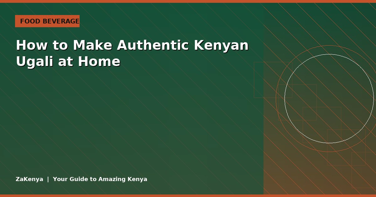 How to Make Authentic Kenyan Ugali at Home
