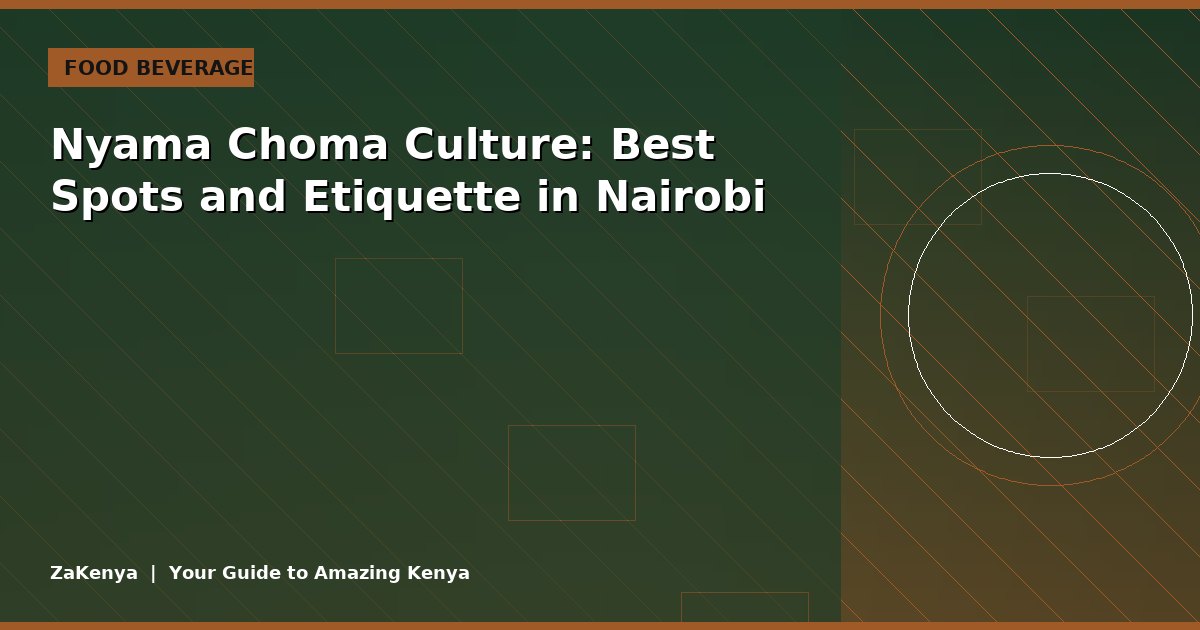 Nyama Choma Culture: Best Spots and Etiquette in Nairobi