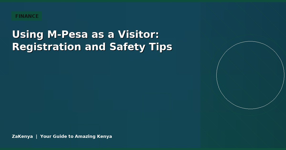 Using M-Pesa as a Visitor: Registration and Safety Tips