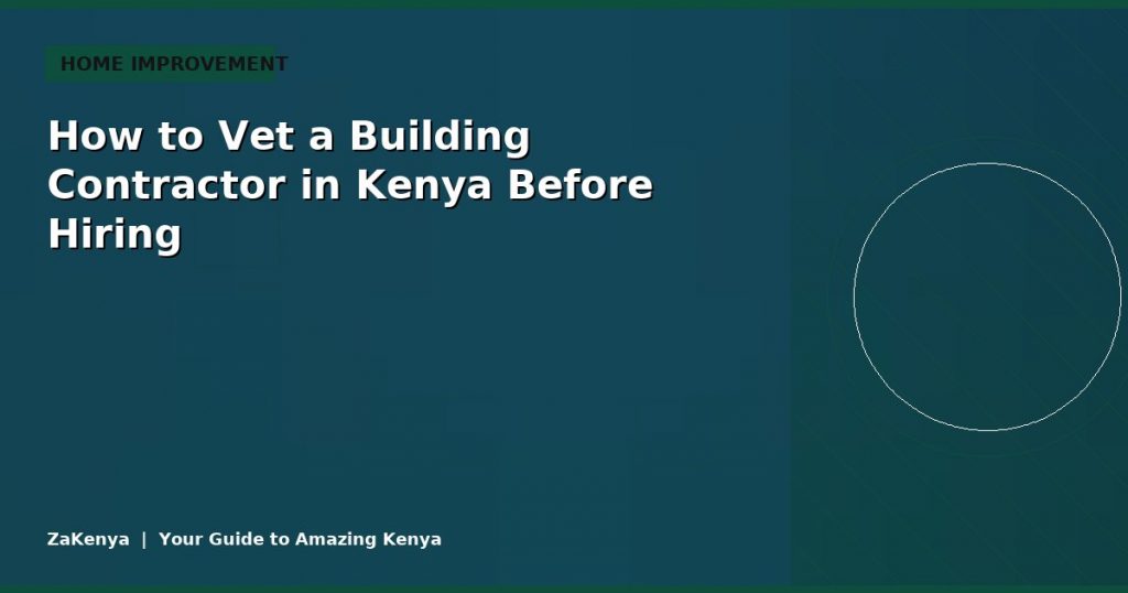 How to Vet a Building Contractor in Kenya Before Hiring