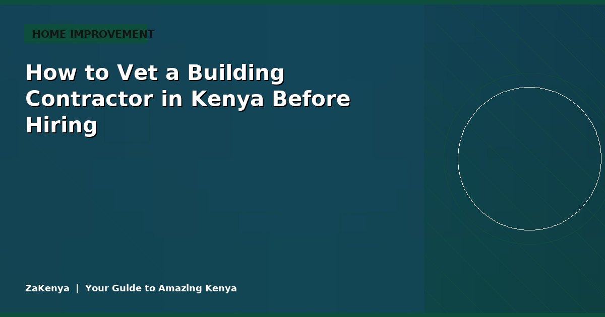 How to Vet a Building Contractor in Kenya Before Hiring