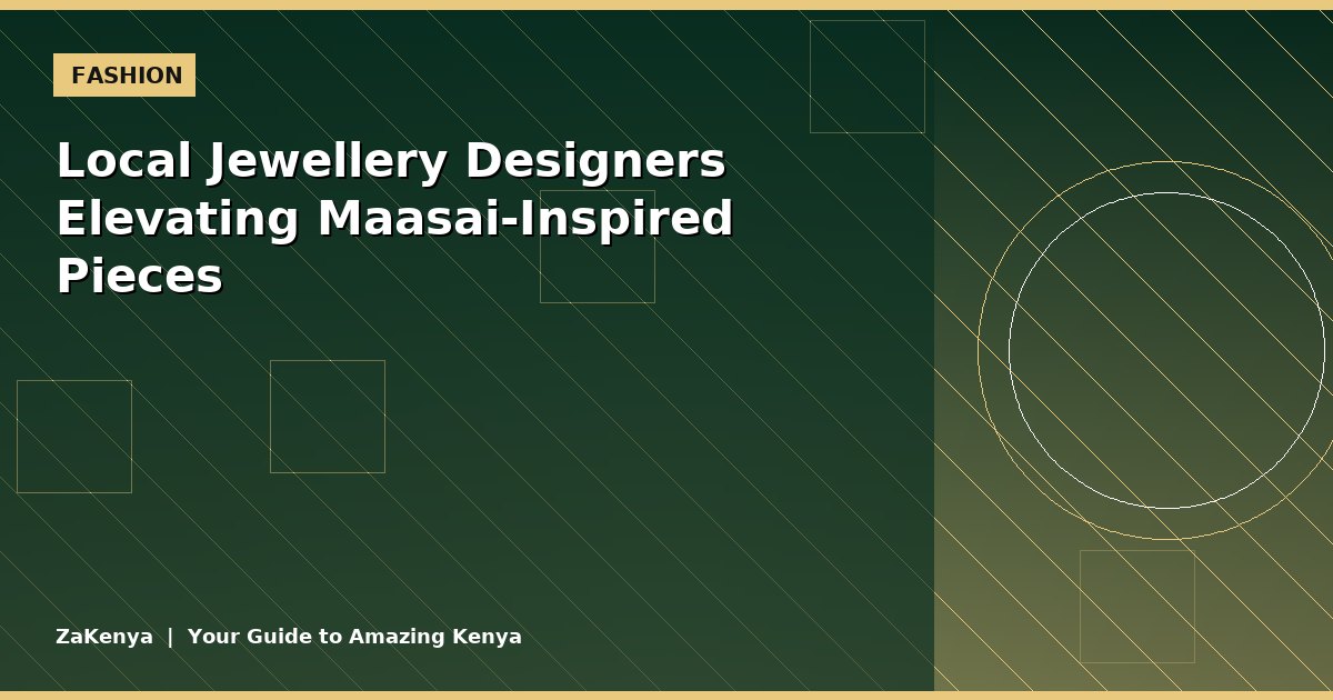 Local Jewellery Designers Elevating Maasai-Inspired Pieces