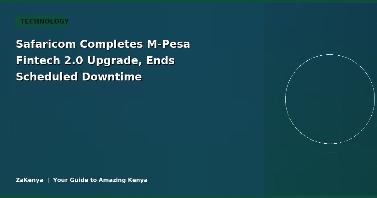 Safaricom Completes M-Pesa Fintech 2.0 Upgrade, Ends Scheduled Downtime