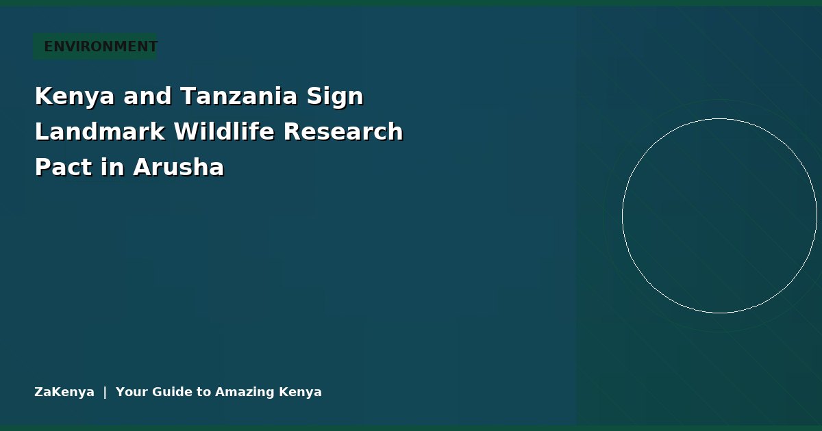 Kenya and Tanzania Sign Landmark Wildlife Research Pact in Arusha