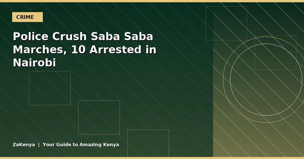 Police Crush Saba Saba Marches, 10 Arrested in Nairobi